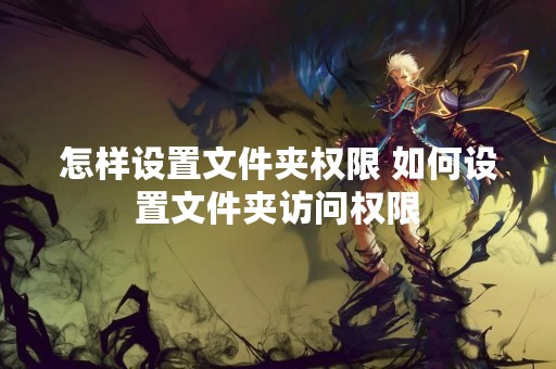 怎样设置文件夹权限 如何设置文件夹访问权限