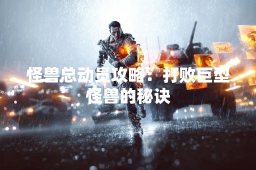怪兽总动员攻略：打败巨型怪兽的秘诀