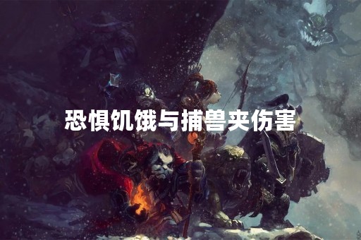 恐惧饥饿与捕兽夹伤害