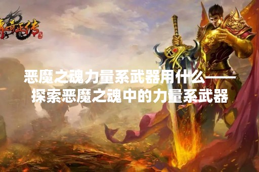 恶魔之魂力量系武器用什么——探索恶魔之魂中的力量系武器