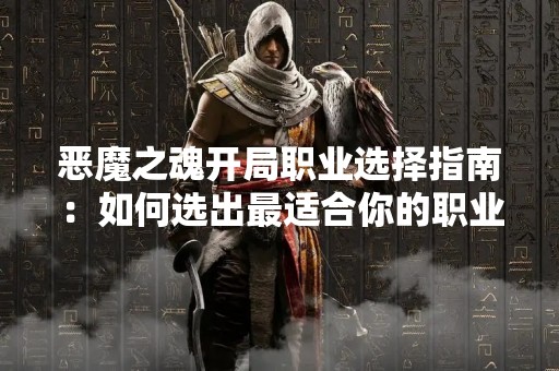 恶魔之魂开局职业选择指南：如何选出最适合你的职业？