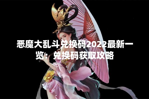 恶魔大乱斗兑换码2022最新一览：兑换码获取攻略