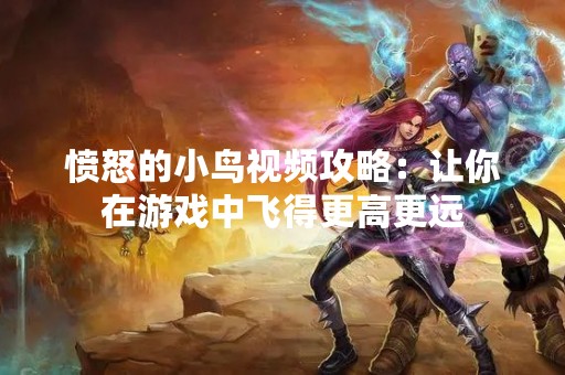 愤怒的小鸟视频攻略：让你在游戏中飞得更高更远