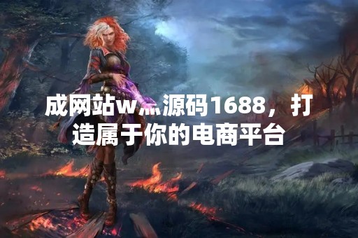 成网站w灬源码1688，打造属于你的电商平台