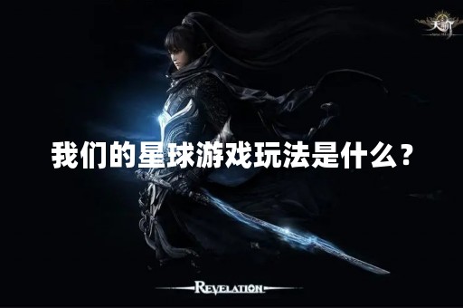 我们的星球游戏玩法是什么？
