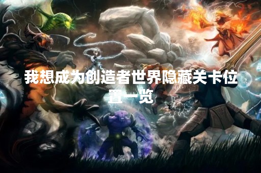 我想成为创造者世界隐藏关卡位置一览