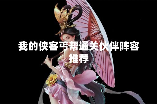 我的侠客丐帮通关伙伴阵容推荐