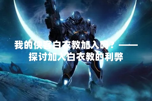 我的侠客白衣教加入吗？——探讨加入白衣教的利弊