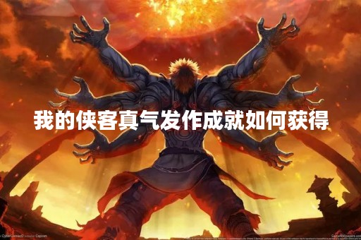我的侠客真气发作成就如何获得