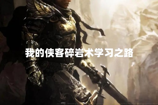 我的侠客碎岩术学习之路