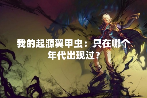 我的起源翼甲虫：只在哪个年代出现过？