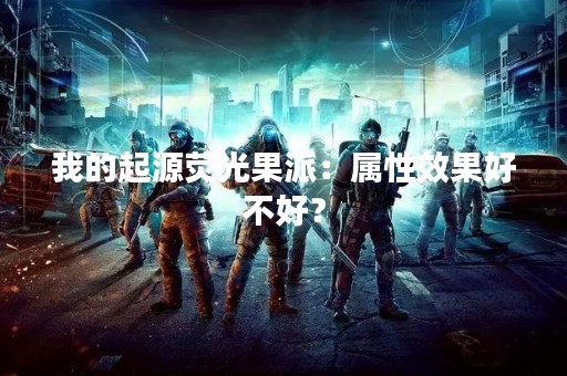 我的起源荧光果派：属性效果好不好？