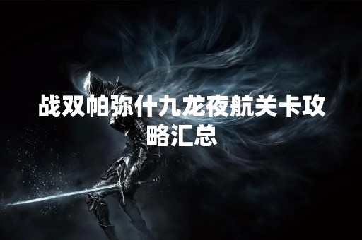 战双帕弥什九龙夜航关卡攻略汇总