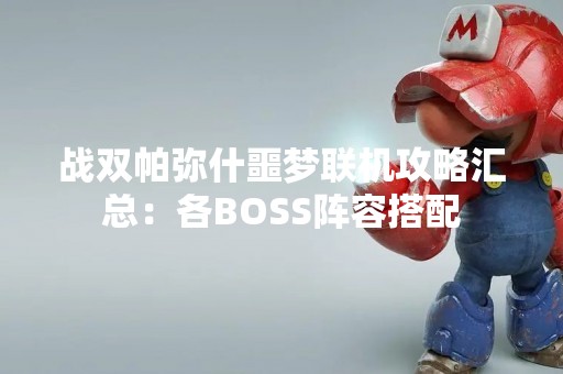 战双帕弥什噩梦联机攻略汇总：各BOSS阵容搭配