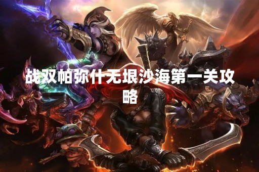 战双帕弥什无垠沙海第一关攻略