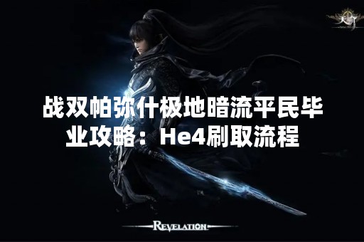 战双帕弥什极地暗流平民毕业攻略：He4刷取流程