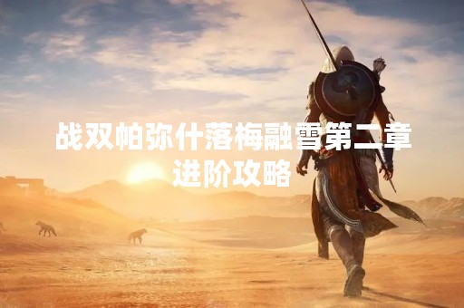 战双帕弥什落梅融雪第二章进阶攻略