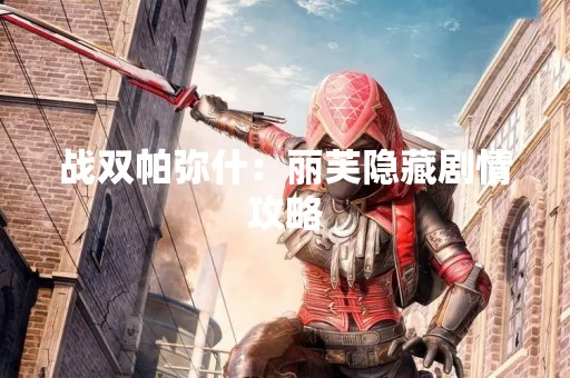 战双帕弥什：丽芙隐藏剧情攻略