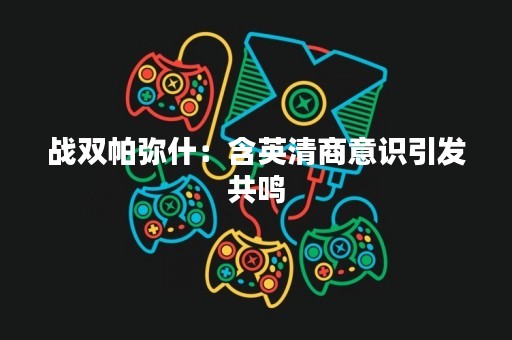 战双帕弥什：含英清商意识引发共鸣