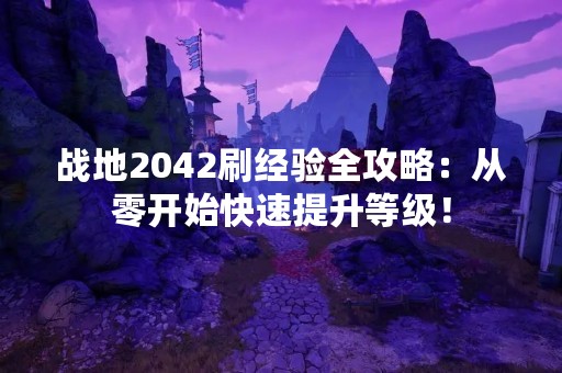 战地2042刷经验全攻略：从零开始快速提升等级！