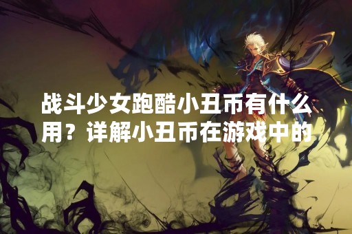 战斗少女跑酷小丑币有什么用？详解小丑币在游戏中的作用