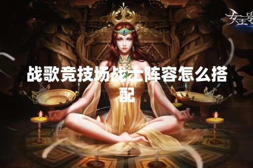 战歌竞技场战士阵容怎么搭配