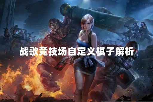 战歌竞技场自定义棋子解析