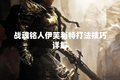 战魂铭人伊芙利特打法技巧详解
