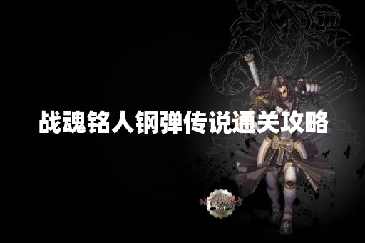 战魂铭人钢弹传说通关攻略