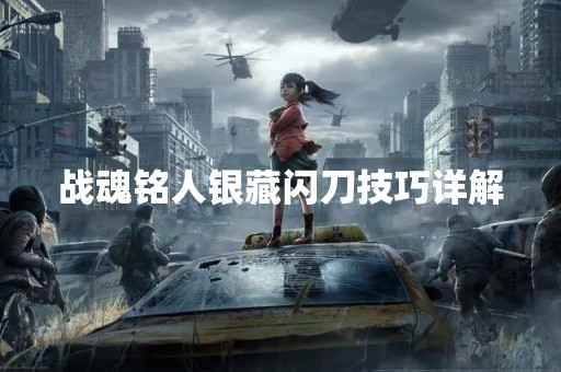 战魂铭人银藏闪刀技巧详解
