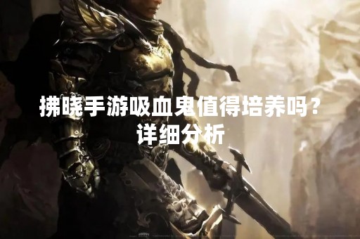 拂晓手游吸血鬼值得培养吗？详细分析