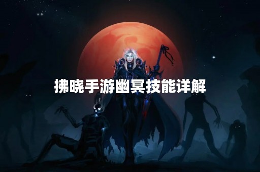 拂晓手游幽冥技能详解