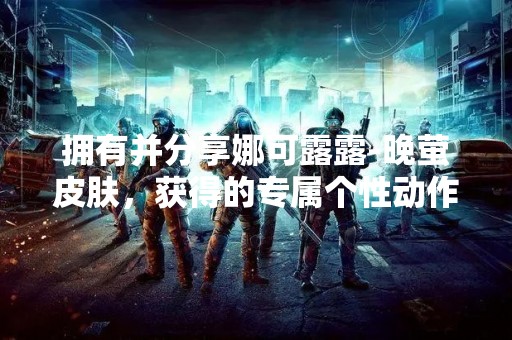 拥有并分享娜可露露-晚萤皮肤，获得的专属个性动作叫什么？