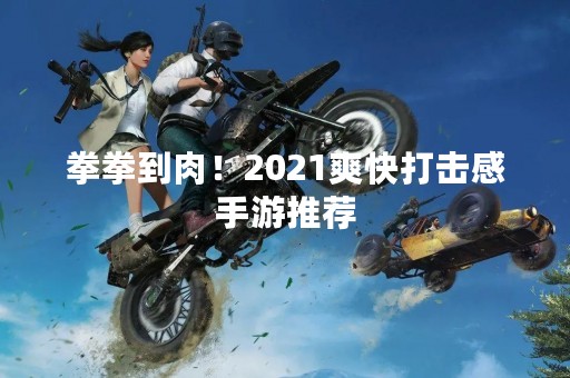 拳拳到肉！2021爽快打击感手游推荐