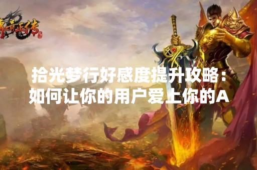 拾光梦行好感度提升攻略：如何让你的用户爱上你的APP