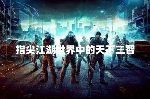 指尖江湖世界中的天下三智