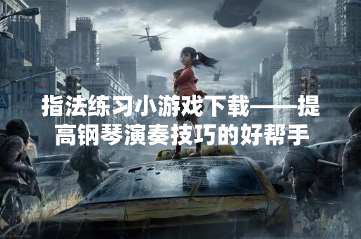 指法练习小游戏下载——提高钢琴演奏技巧的好帮手