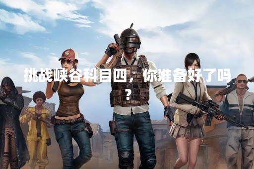 挑战峡谷科目四，你准备好了吗？