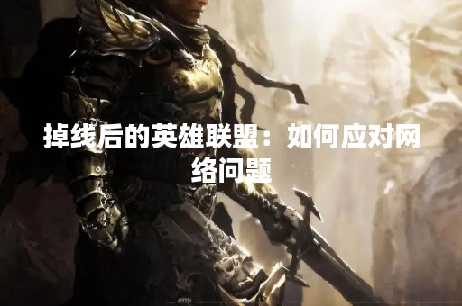 掉线后的英雄联盟：如何应对网络问题