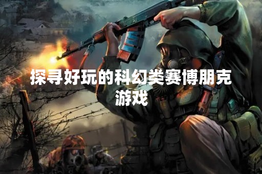 探寻好玩的科幻类赛博朋克游戏