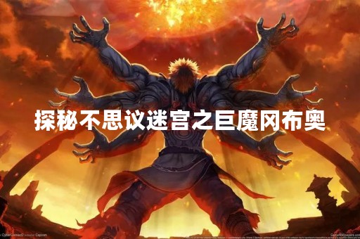 探秘不思议迷宫之巨魔冈布奥
