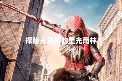 探秘光遇中的星光雨林