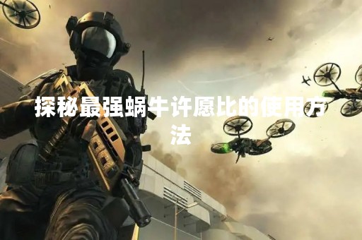 探秘最强蜗牛许愿比的使用方法