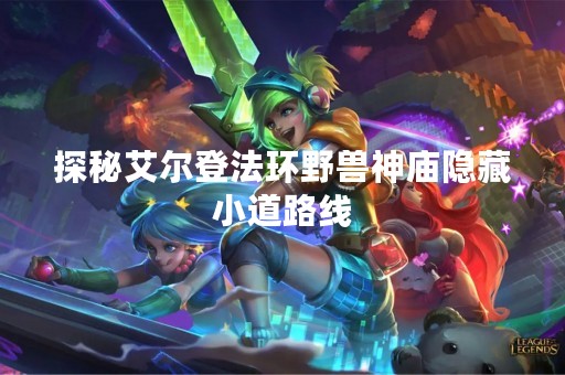 探秘艾尔登法环野兽神庙隐藏小道路线