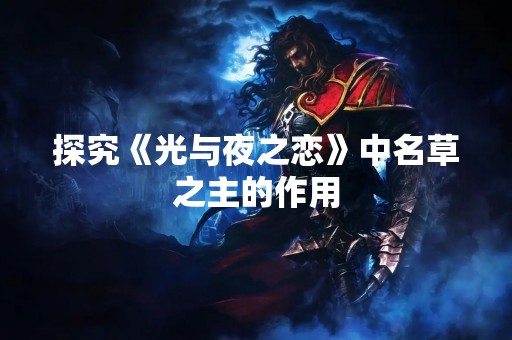 探究《光与夜之恋》中名草之主的作用