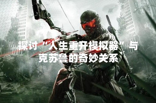 探讨“人生重开模拟器”与克苏鲁的奇妙关系