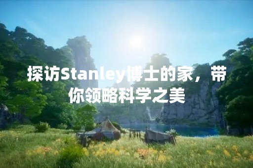 探访Stanley博士的家，带你领略科学之美