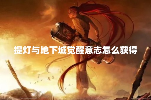提灯与地下城觉醒意志怎么获得