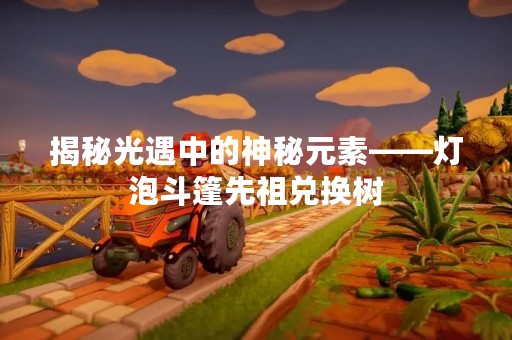 揭秘光遇中的神秘元素——灯泡斗篷先祖兑换树