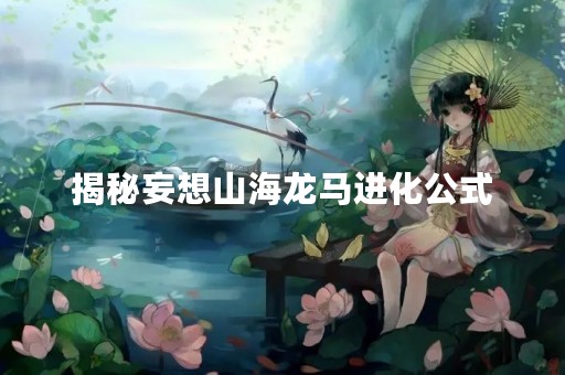揭秘妄想山海龙马进化公式